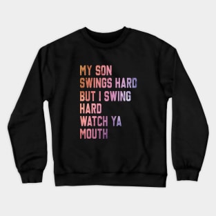 My Son Swings Hard But I Swing Hard Watch Ya Mouth Crewneck Sweatshirt